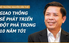 Bộ trưởng Nguyễn Văn Thể: Giao thông sẽ phát triển đột phá trong 10 năm tới