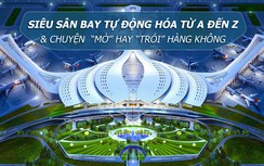 Long Thành sẽ là siêu sân bay và câu chuyện "mở" hay "trói" hàng không