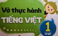 Hàng loạt sai sót về nội dung trong Vở thực hành Tiếng Việt lớp 1
