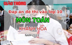 Đáp án đề thi vào lớp 10 môn Toán tỉnh Khánh Hòa năm 2021