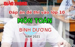 Đáp án đề thi vào lớp 10 môn Toán tỉnh Bình Dương năm 2021