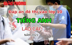 Đáp án đề thi vào lớp 10 môn Tiếng Anh tỉnh Lào Cai năm 2021