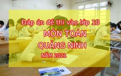 Đáp án đề thi vào lớp 10 môn Toán tỉnh Quảng Ninh năm 2021