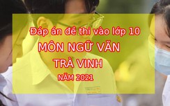 Đáp án đề thi vào lớp 10 môn Ngữ Văn tỉnh Trà Vinh năm 2021