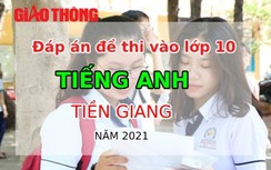 Đáp án đề thi vào lớp 10 môn Tiếng Anh tỉnh Tiền Giang năm 2021
