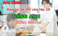 Đáp án đề thi vào lớp 10 môn Tiếng Anh tỉnh Đồng Nai năm 2021