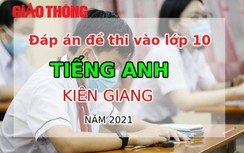 Đáp án đề thi vào lớp 10 môn Tiếng Anh tỉnh Kiên Giang năm 2021