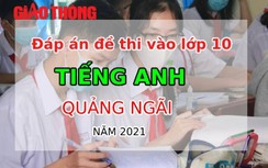 Đáp án đề thi vào lớp 10 môn Tiếng Anh tỉnh Quảng Ngãi năm 2021