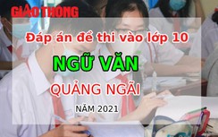 Đáp án đề thi vào lớp 10 môn Ngữ văn tỉnh Quảng Ngãi năm 2021