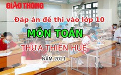 Đáp án đề thi vào lớp 10 môn Toán tỉnh Thừa Thiên Huế năm 2021