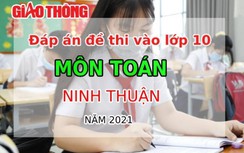 Đáp án đề thi vào lớp 10 môn Toán tỉnh Ninh Thuận năm 2021