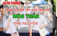 Đáp án đề thi tuyển sinh lớp 10 môn Toán tỉnh Thái Nguyên năm 2021