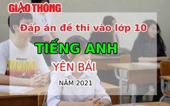 Đáp án đề thi tuyển sinh lớp 10 môn Tiếng Anh tỉnh Yên Bái năm 2021