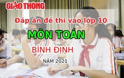Đáp án đề thi vào lớp 10 môn Toán tỉnh Bình Định năm 2021