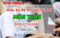 Đáp án đề thi vào lớp 10 môn Toán tỉnh Bình Thuận năm 2021