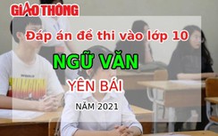 Đáp án đề thi tuyển sinh lớp 10 môn Ngữ văn tỉnh Yên Bái năm 2021