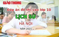 FULL đáp án đề thi môn Lịch Sử tuyển sinh lớp 10 ở Hà Nội năm 2021