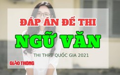 Đáp án môn Văn thi tốt nghiệp THPT 2021 đáp án chính xác nhất