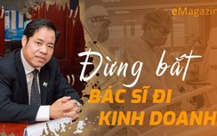 Emagazine: Bác sĩ giỏi có nên làm quản lý, lãnh đạo?