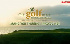 Giải golf Chung tay Vì ATGT: Mang yêu thương, trao cơ hội