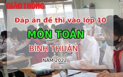 Đáp án đề thi môn Toán tuyển sinh lớp 10 tỉnh Bình Thuận năm 2022