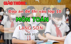 Đáp án đề thi môn Toán tuyển sinh lớp 10 tỉnh Lạng Sơn năm 2022