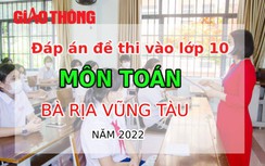 Đáp án đề thi môn Toán tuyển sinh lớp 10 tỉnh Bà Rịa Vũng Tàu năm 2022