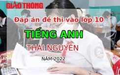 Đáp án đề thi môn Tiếng Anh tuyển sinh lớp 10 tỉnh Thái Nguyên năm 2022