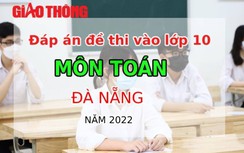 Đáp án đề thi môn Toán tuyển sinh lớp 10 Đà Nẵng năm 2022