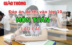 Đáp án đề thi môn Toán tuyển sinh lớp 10 tỉnh Lào Cai năm 2022