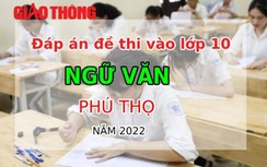 Đáp án đề thi môn Ngữ văn tuyển sinh lớp 10 tỉnh Phú Thọ năm 2022