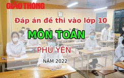 Đáp án đề thi môn Toán tuyển sinh lớp 10 tỉnh Phú Yên năm 2022