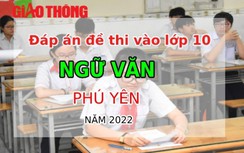 Đáp án đề thi môn Ngữ văn tuyển sinh lớp 10 tỉnh Phú Yên năm 2022