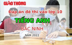 Đáp án đề thi môn Tiếng Anh tuyển sinh lớp 10 tỉnh Bắc Ninh năm 2022