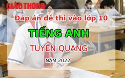 Đáp án đề thi môn Tiếng Anh tuyển sinh lớp 10 tỉnh Tuyên Quang năm 2022