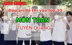 Đáp án đề thi môn Toán tuyển sinh lớp 10 tỉnh Tuyên Quang năm 2022