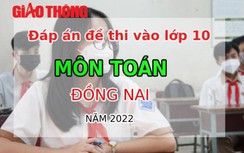 Đáp án đề thi môn Toán tuyển sinh lớp 10 tỉnh Đồng Nai năm 2022