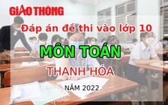 Đáp án đề thi môn Toán tuyển sinh lớp 10 tỉnh Thanh Hóa năm 2022