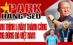 Nhìn lại 5 năm thành công của HLV Park Hang-seo với bóng đá Việt Nam