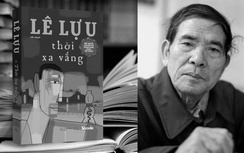 Nhà văn Lê Lựu - một "Thời xa vắng" khốn khổ đã vĩnh viễn trôi đi