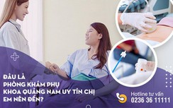 PKĐK Miền Trung: Phòng khám phụ khoa Quảng Nam được nhiều chị em tin tưởng