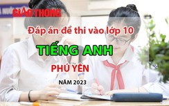 Đáp án đề thi môn Tiếng Anh tuyển sinh lớp 10 tỉnh Phú Yên năm 2023