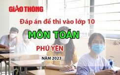 Đáp án đề thi môn Toán tuyển sinh lớp 10 tỉnh Phú Yên năm 2023