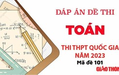 Gợi ý đáp án môn Toán mã đề 101 tốt nghiệp THPT Quốc Gia 2023