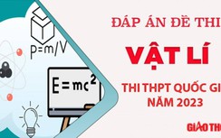 Đáp án đề thi môn Vật lý THPT Quốc gia 2023 tất cả mã đề