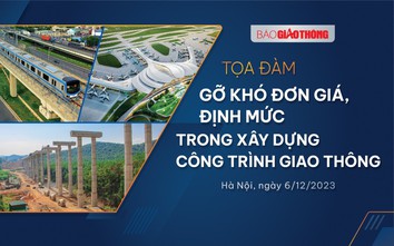 Trực diện bất cập đơn giá, định mức trong dự án giao thông