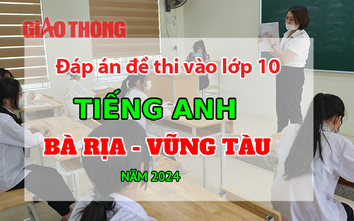 Đáp án đề thi tuyển sinh lớp 10 môn Tiếng Anh Bà Rịa - Vũng Tàu năm 2024