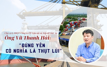 Chủ tịch Hải An: "Trong kinh doanh, đứng yên có nghĩa là thụt lùi"