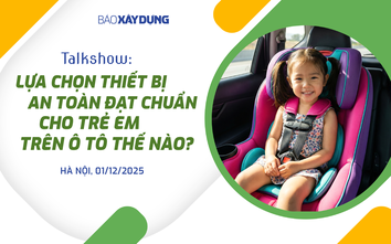 Trực tiếp: Talkshow "Lựa chọn thiết bị an toàn đạt chuẩn cho trẻ em trên ô tô thế nào?"