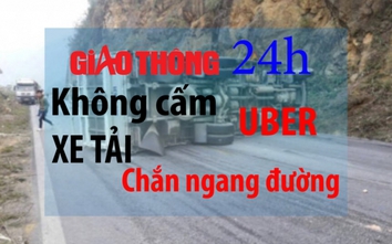 Tin giao thông 24h: Không cấm Uber, xe tải chắn ngang đường